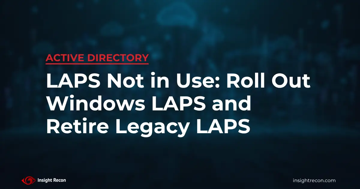 LAPS not in use: roll out Windows LAPS and retire legacy LAPS